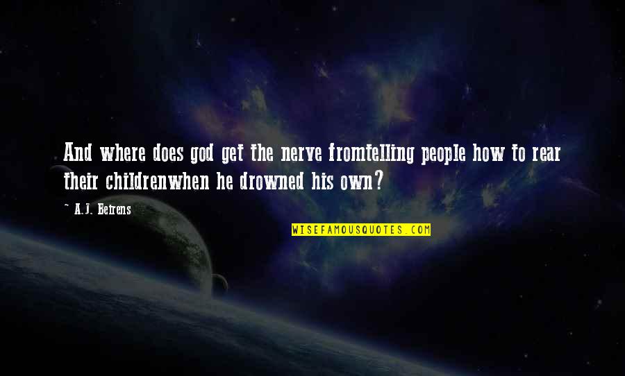 People Nerve Quotes By A.J. Beirens: And where does god get the nerve fromtelling
