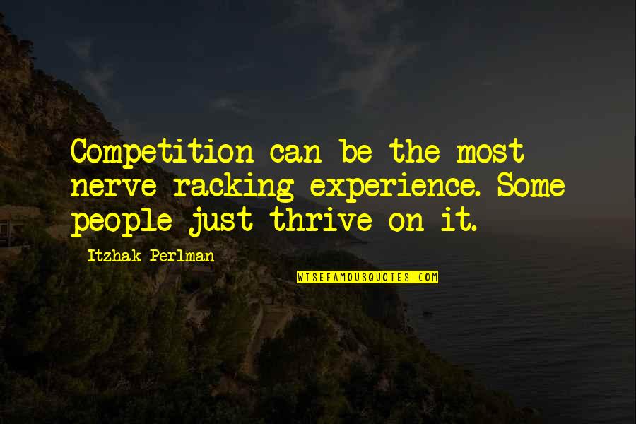 People Nerve Quotes By Itzhak Perlman: Competition can be the most nerve-racking experience. Some