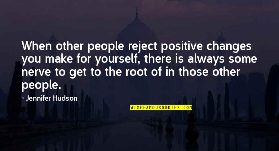 People Nerve Quotes By Jennifer Hudson: When other people reject positive changes you make