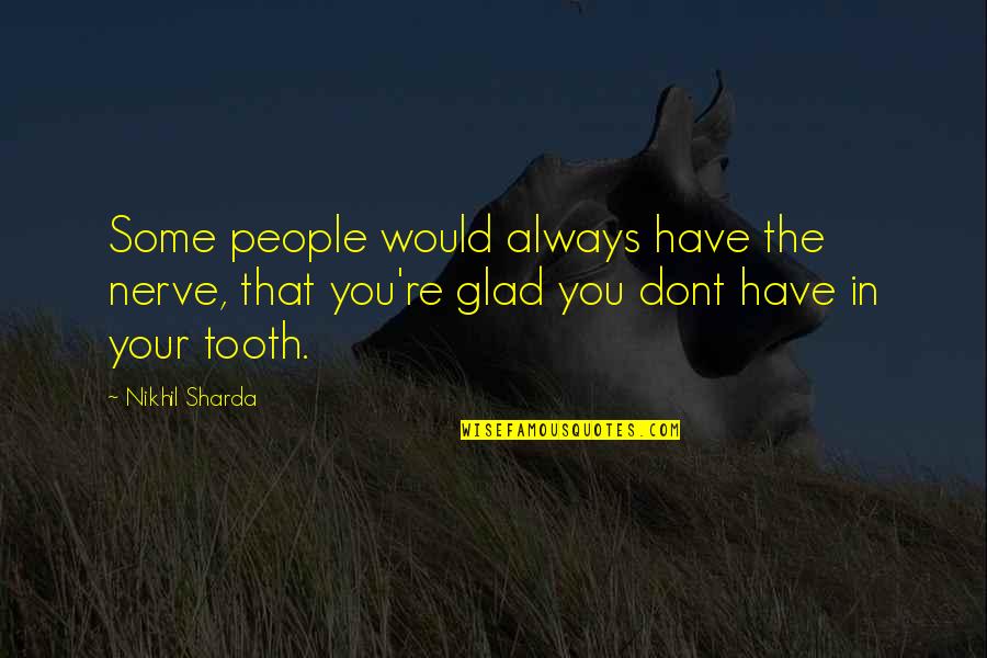 People Nerve Quotes By Nikhil Sharda: Some people would always have the nerve, that