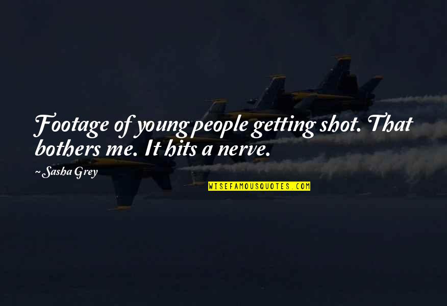 People Nerve Quotes By Sasha Grey: Footage of young people getting shot. That bothers