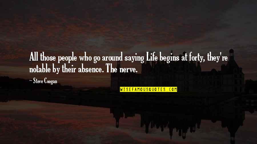 People Nerve Quotes By Steve Coogan: All those people who go around saying Life