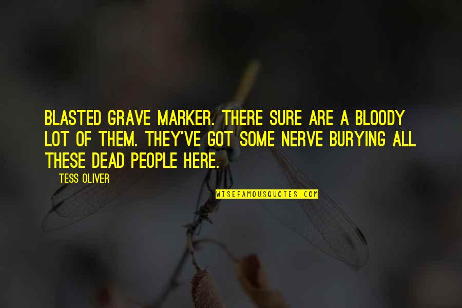 People Nerve Quotes By Tess Oliver: Blasted grave marker. There sure are a bloody