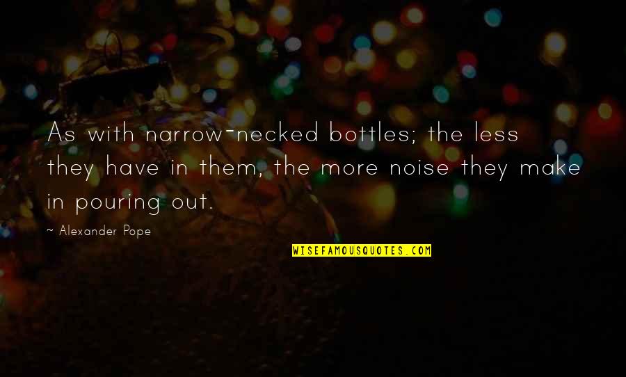 People Noise Quotes By Alexander Pope: As with narrow-necked bottles; the less they have People Noise Quotes By Alexander Pope: As with narrow-necked bottles; the less they have