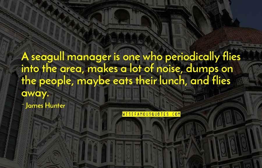 People Noise Quotes By James Hunter: A seagull manager is one who periodically flies People Noise Quotes By James Hunter: A seagull manager is one who periodically flies