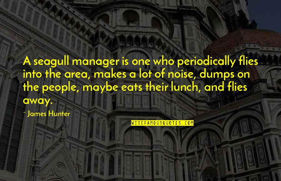 People Noise Quotes By James Hunter: A seagull manager is one who periodically flies