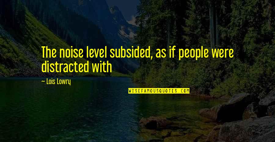 People Noise Quotes By Lois Lowry: The noise level subsided, as if people were