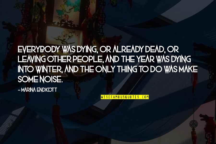 People Noise Quotes By Marina Endicott: Everybody was dying, or already dead, or leaving