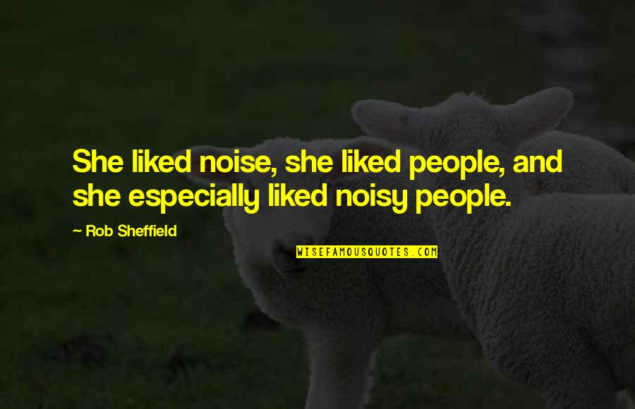 People Noise Quotes By Rob Sheffield: She liked noise, she liked people, and she