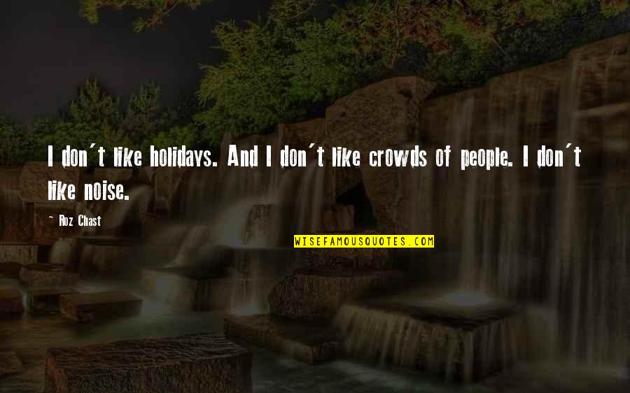 People Noise Quotes By Roz Chast: I don't like holidays. And I don't like