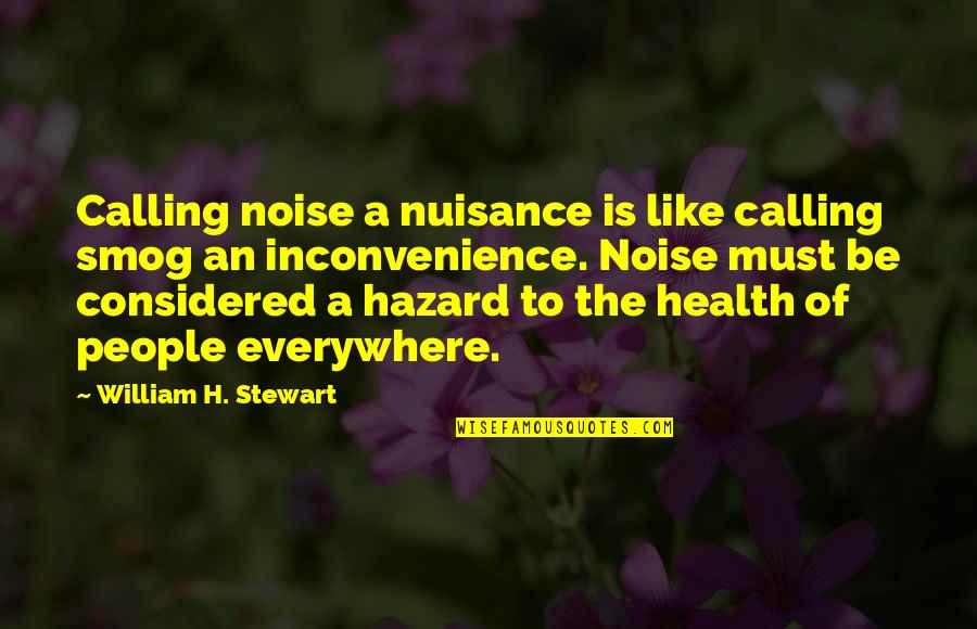 People Noise Quotes By William H. Stewart: Calling noise a nuisance is like calling smog