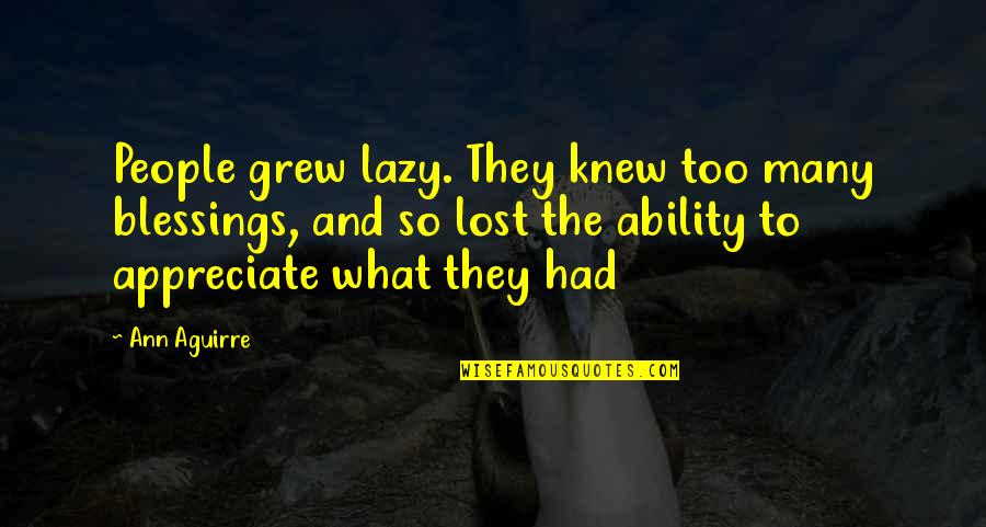 People Not Appreciate Quotes By Ann Aguirre: People grew lazy. They knew too many blessings, People Not Appreciate Quotes By Ann Aguirre: People grew lazy. They knew too many blessings,