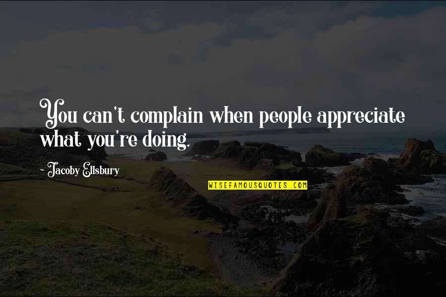People Not Appreciate Quotes By Jacoby Ellsbury: You can't complain when people appreciate what you're People Not Appreciate Quotes By Jacoby Ellsbury: You can't complain when people appreciate what you're