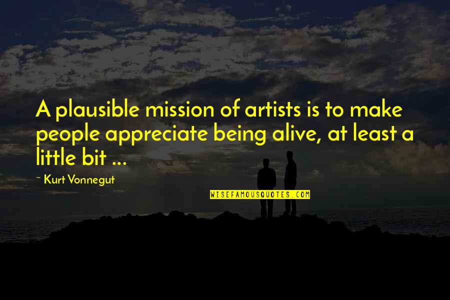 People Not Appreciate Quotes By Kurt Vonnegut: A plausible mission of artists is to make People Not Appreciate Quotes By Kurt Vonnegut: A plausible mission of artists is to make