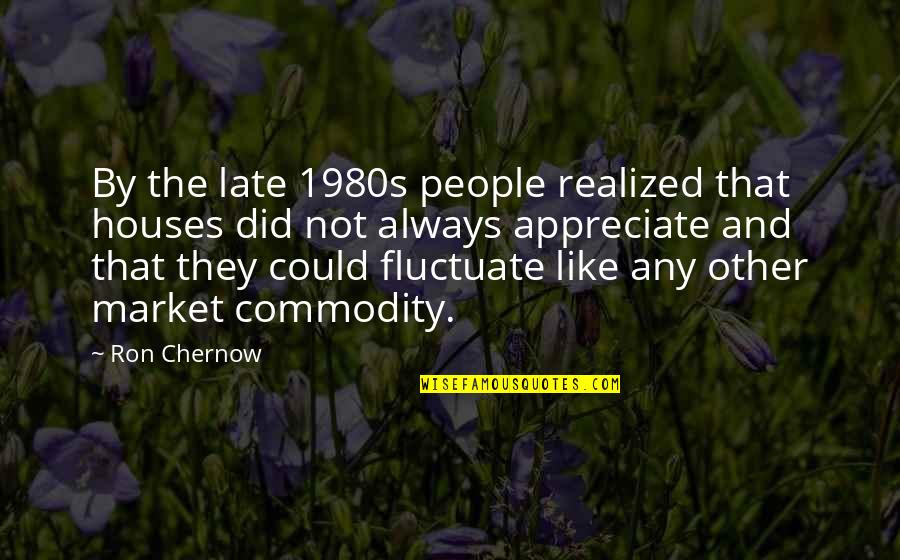 People Not Appreciate Quotes By Ron Chernow: By the late 1980s people realized that houses People Not Appreciate Quotes By Ron Chernow: By the late 1980s people realized that houses