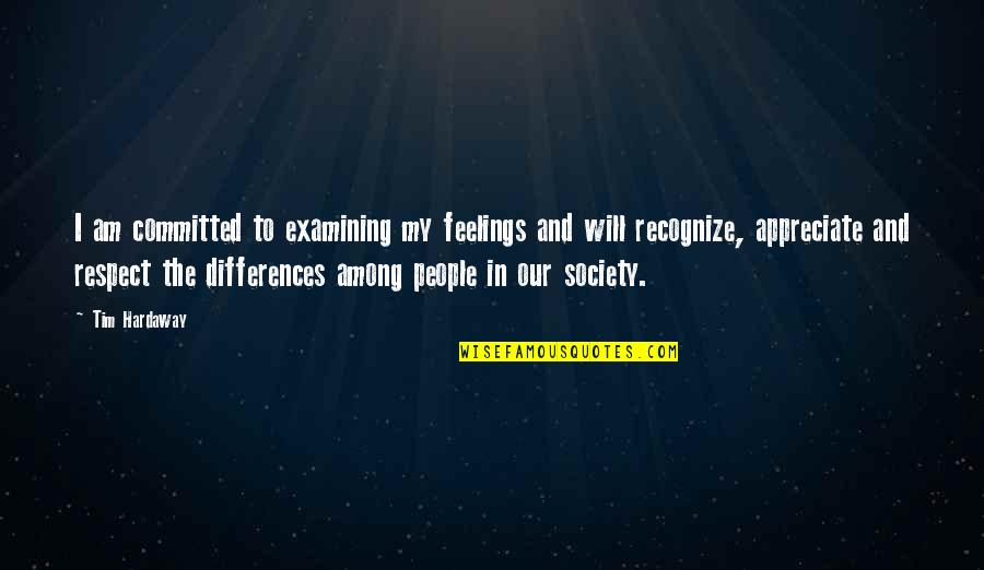 People Not Appreciate Quotes By Tim Hardaway: I am committed to examining my feelings and People Not Appreciate Quotes By Tim Hardaway: I am committed to examining my feelings and