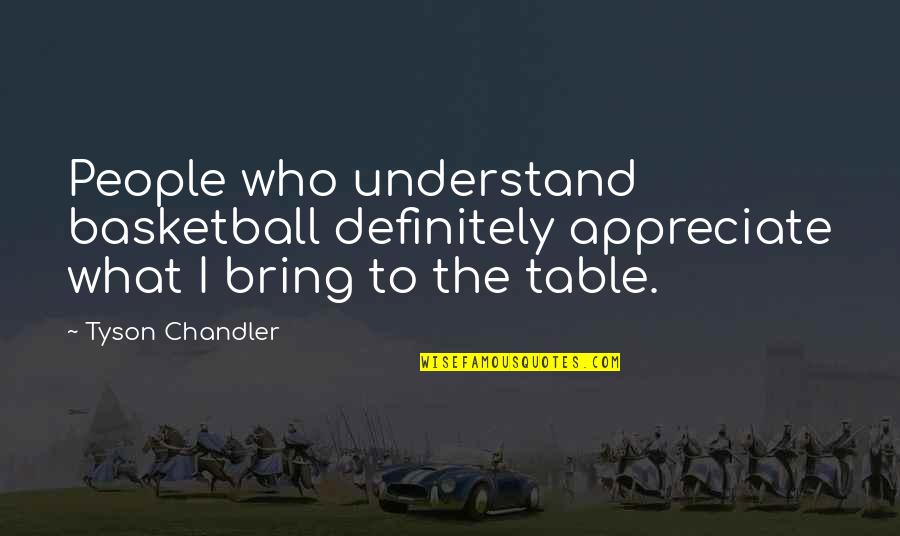 People Not Appreciate Quotes By Tyson Chandler: People who understand basketball definitely appreciate what I