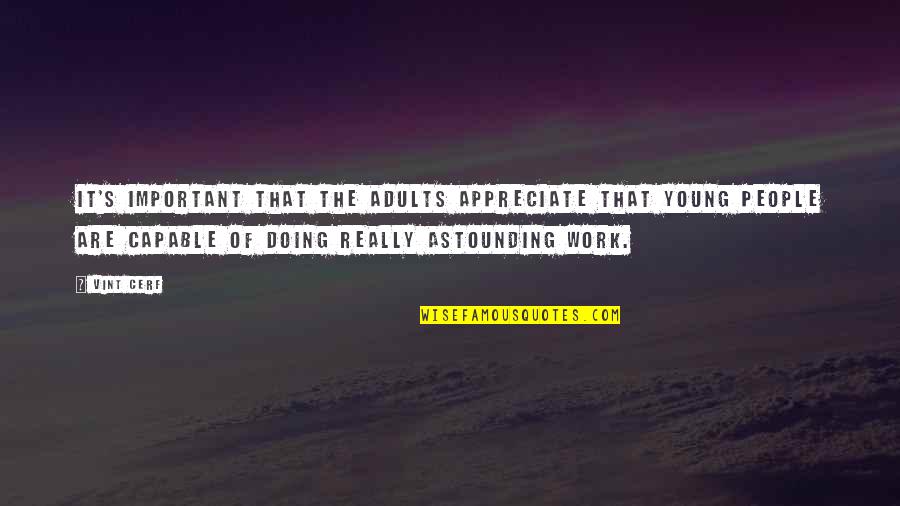 People Not Appreciate Quotes By Vint Cerf: It's important that the adults appreciate that young People Not Appreciate Quotes By Vint Cerf: It's important that the adults appreciate that young