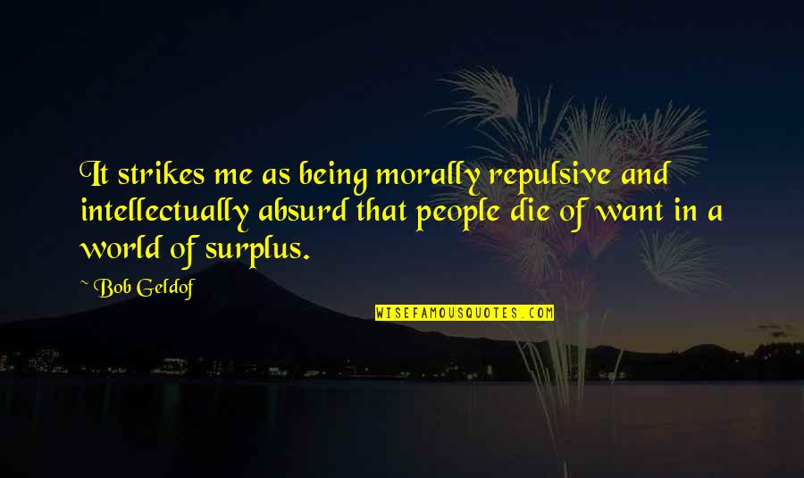 People Not Being There For You Quotes By Bob Geldof: It strikes me as being morally repulsive and