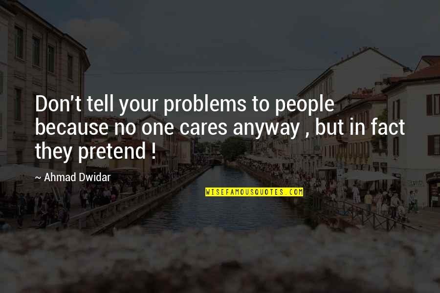 People Not Caring Quotes By Ahmad Dwidar: Don't tell your problems to people because no People Not Caring Quotes By Ahmad Dwidar: Don't tell your problems to people because no