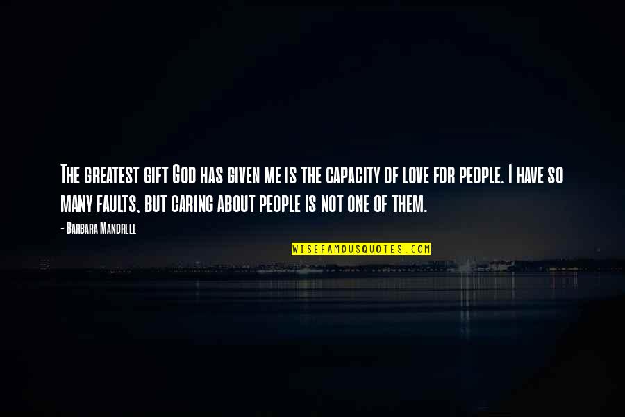 People Not Caring Quotes By Barbara Mandrell: The greatest gift God has given me is