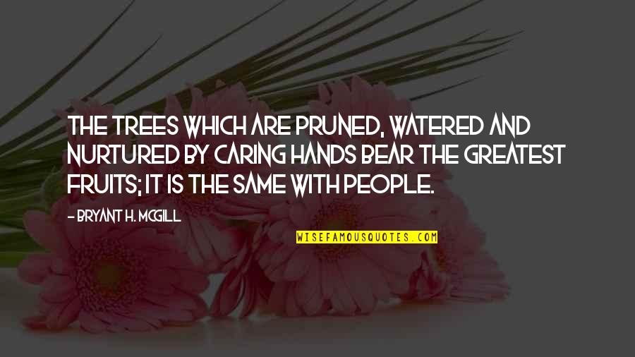 People Not Caring Quotes By Bryant H. McGill: The trees which are pruned, watered and nurtured People Not Caring Quotes By Bryant H. McGill: The trees which are pruned, watered and nurtured