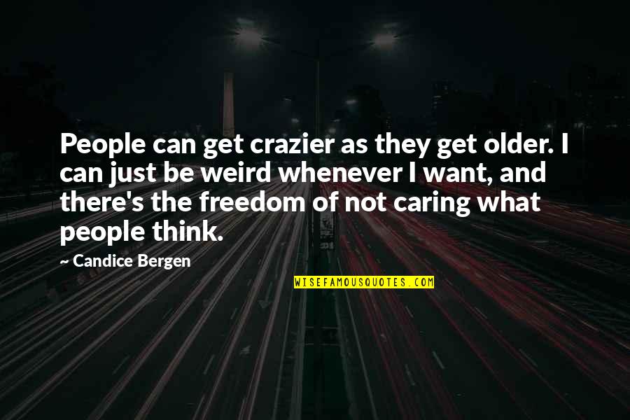 People Not Caring Quotes By Candice Bergen: People can get crazier as they get older. People Not Caring Quotes By Candice Bergen: People can get crazier as they get older.