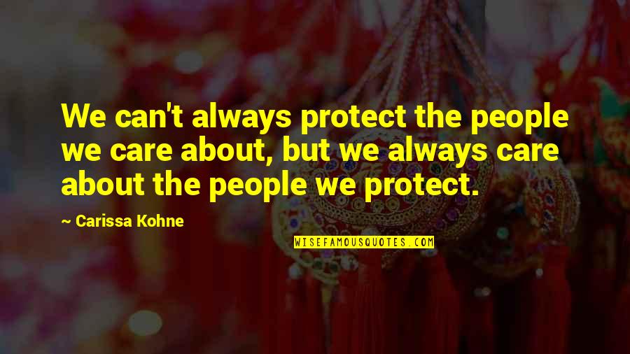 People Not Caring Quotes By Carissa Kohne: We can't always protect the people we care People Not Caring Quotes By Carissa Kohne: We can't always protect the people we care