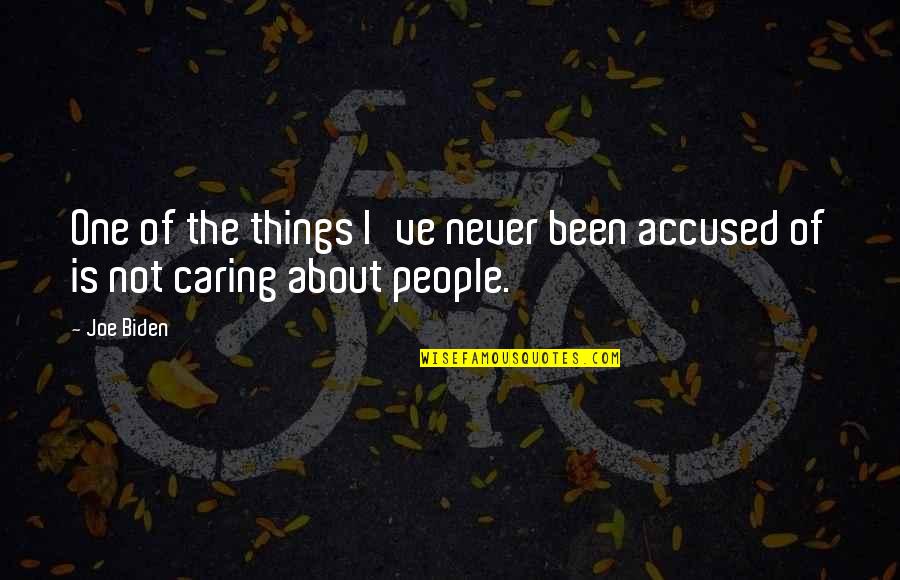 People Not Caring Quotes By Joe Biden: One of the things I've never been accused
