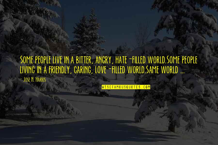 People Not Caring Quotes By Jose N. Harris: Some people live in a bitter, angry, hate-filled People Not Caring Quotes By Jose N. Harris: Some people live in a bitter, angry, hate-filled