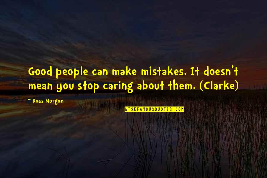 People Not Caring Quotes By Kass Morgan: Good people can make mistakes. It doesn't mean