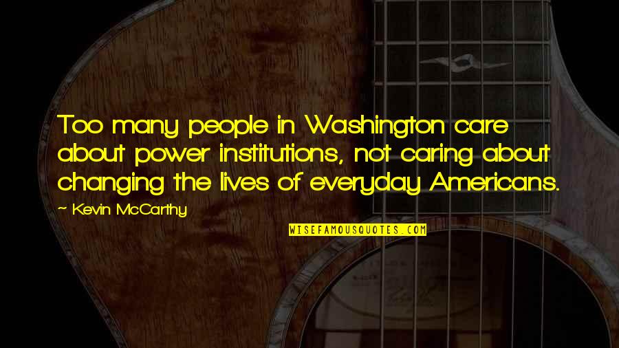 People Not Caring Quotes By Kevin McCarthy: Too many people in Washington care about power People Not Caring Quotes By Kevin McCarthy: Too many people in Washington care about power