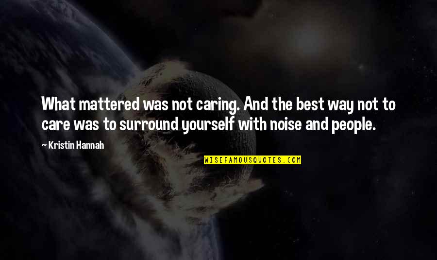 People Not Caring Quotes By Kristin Hannah: What mattered was not caring. And the best People Not Caring Quotes By Kristin Hannah: What mattered was not caring. And the best