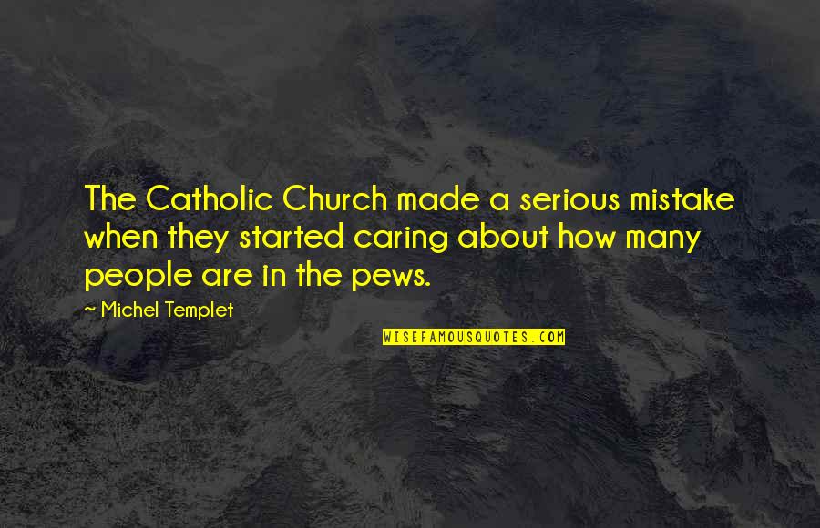 People Not Caring Quotes By Michel Templet: The Catholic Church made a serious mistake when People Not Caring Quotes By Michel Templet: The Catholic Church made a serious mistake when
