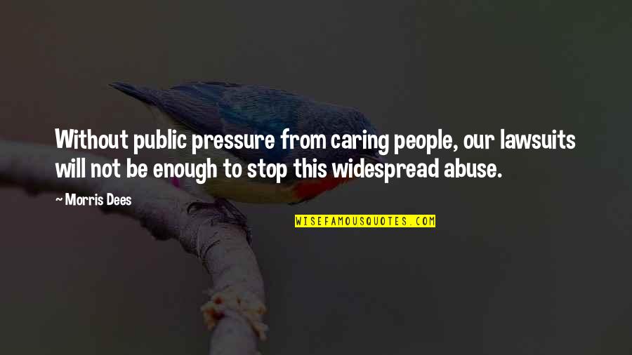 People Not Caring Quotes By Morris Dees: Without public pressure from caring people, our lawsuits People Not Caring Quotes By Morris Dees: Without public pressure from caring people, our lawsuits
