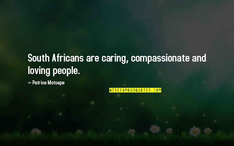 People Not Caring Quotes By Patrice Motsepe: South Africans are caring, compassionate and loving people. People Not Caring Quotes By Patrice Motsepe: South Africans are caring, compassionate and loving people.