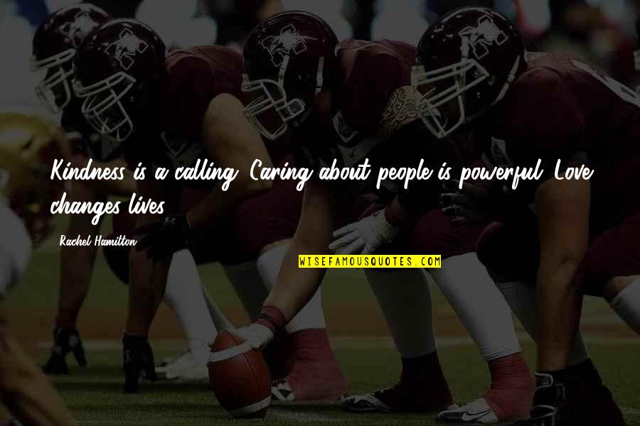 People Not Caring Quotes By Rachel Hamilton: Kindness is a calling. Caring about people is