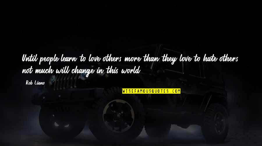 People Not Caring Quotes By Rob Liano: Until people learn to love others more than People Not Caring Quotes By Rob Liano: Until people learn to love others more than