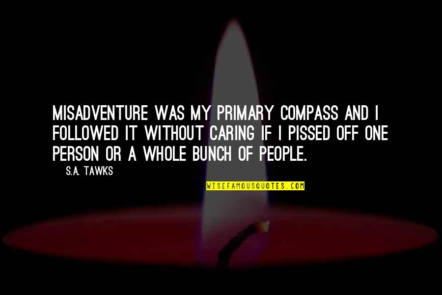 People Not Caring Quotes By S.A. Tawks: Misadventure was my primary compass and I followed People Not Caring Quotes By S.A. Tawks: Misadventure was my primary compass and I followed