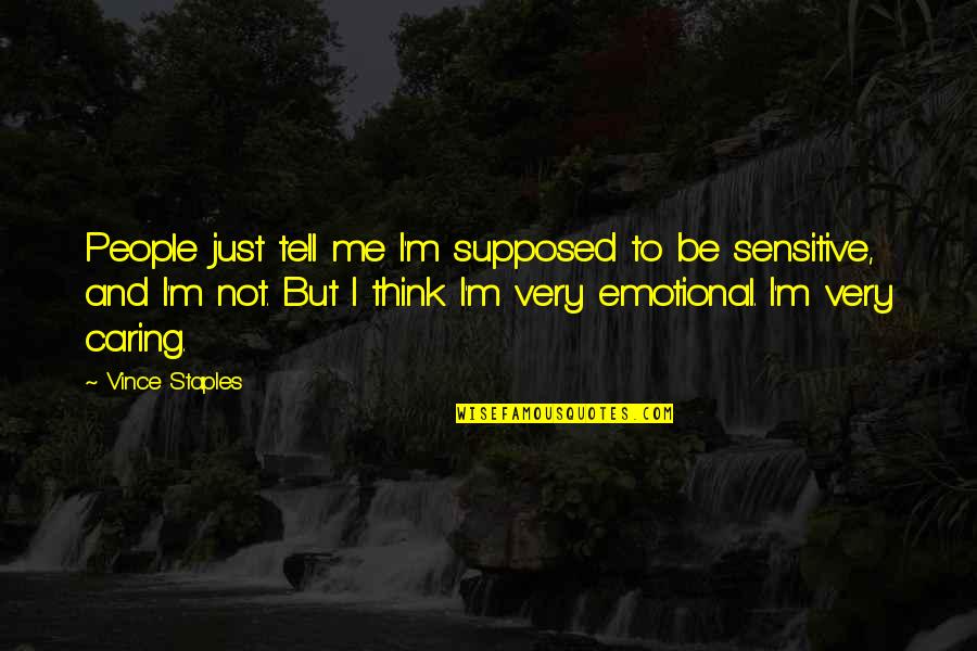 People Not Caring Quotes By Vince Staples: People just tell me I'm supposed to be People Not Caring Quotes By Vince Staples: People just tell me I'm supposed to be