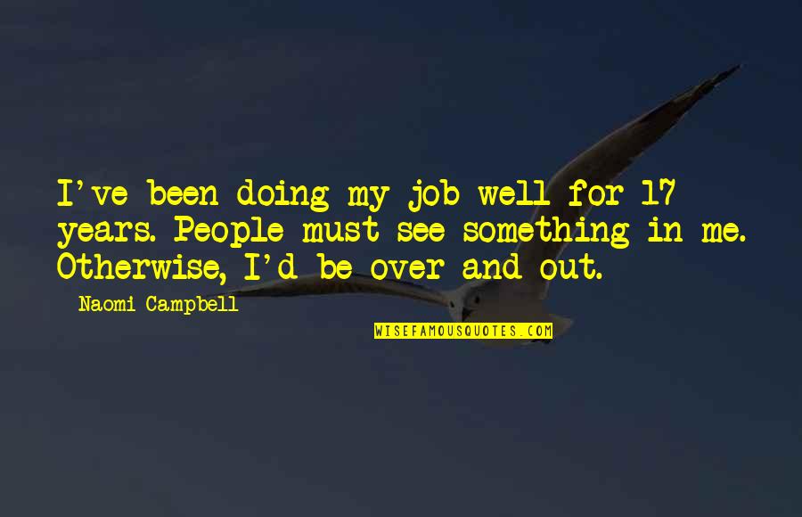 People Not Doing Their Job Quotes By Naomi Campbell: I've been doing my job well for 17