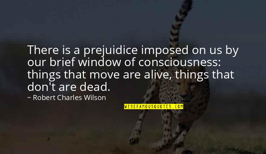 People Not Doing Their Job Quotes By Robert Charles Wilson: There is a prejuidice imposed on us by