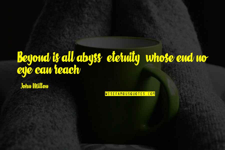 People Not Giving You An Opportunity Quotes By John Milton: Beyond is all abyss, eternity, whose end no