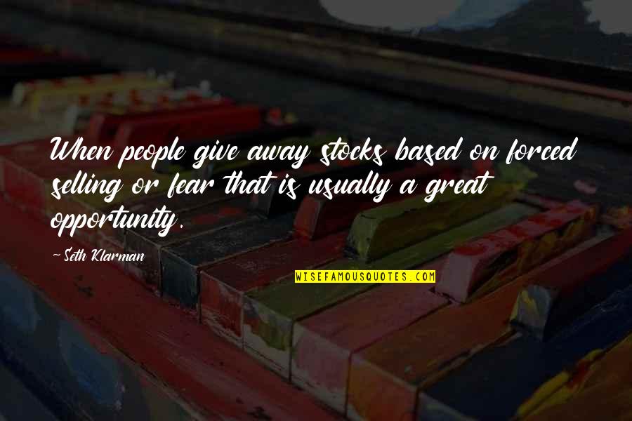 People Not Giving You An Opportunity Quotes By Seth Klarman: When people give away stocks based on forced