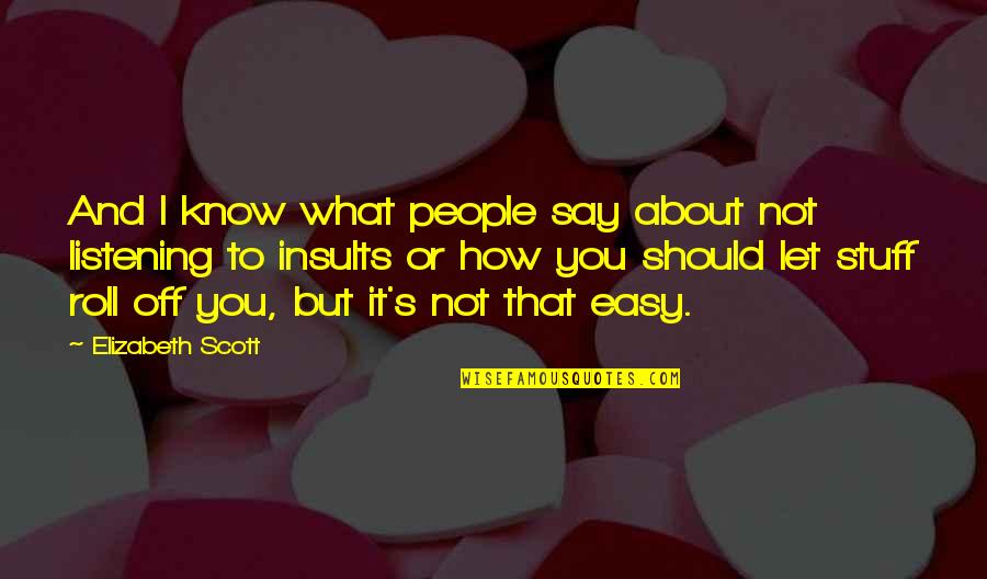 People Not Listening Quotes By Elizabeth Scott: And I know what people say about not