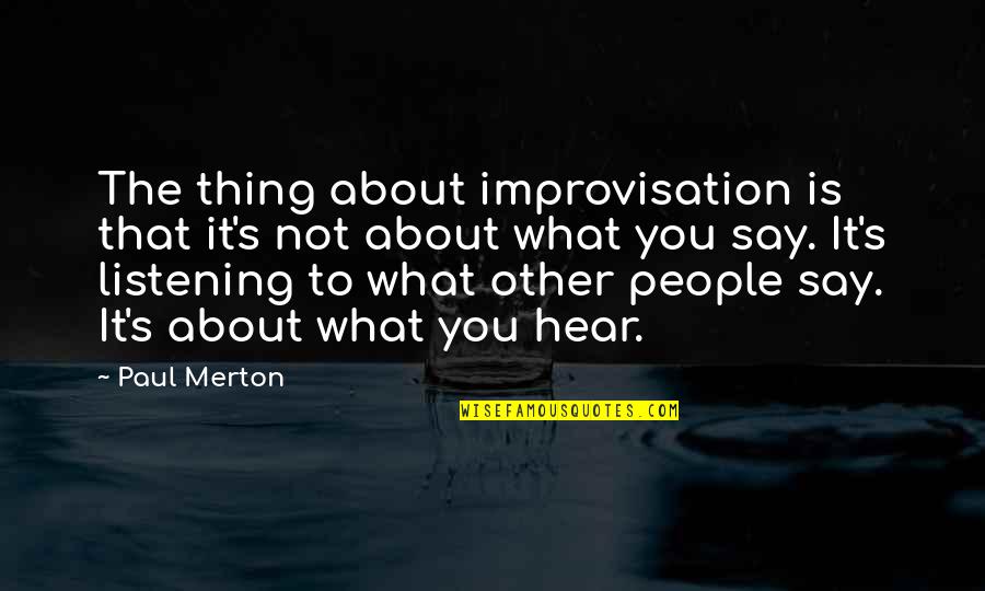 People Not Listening Quotes By Paul Merton: The thing about improvisation is that it's not