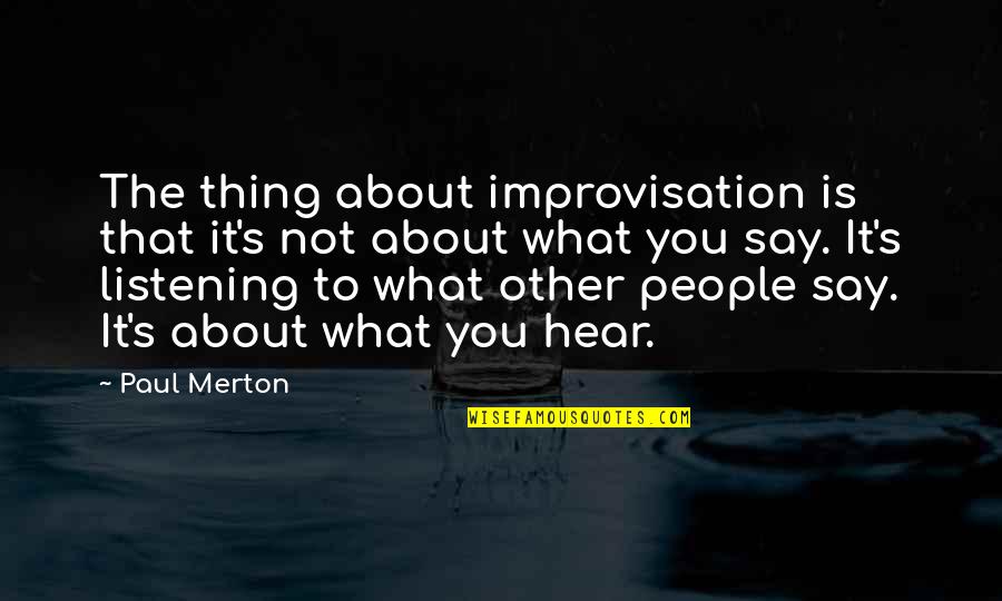People Not Listening Quotes By Paul Merton: The thing about improvisation is that it's not People Not Listening Quotes By Paul Merton: The thing about improvisation is that it's not
