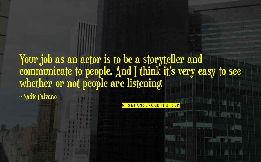 People Not Listening Quotes By Sadie Calvano: Your job as an actor is to be People Not Listening Quotes By Sadie Calvano: Your job as an actor is to be