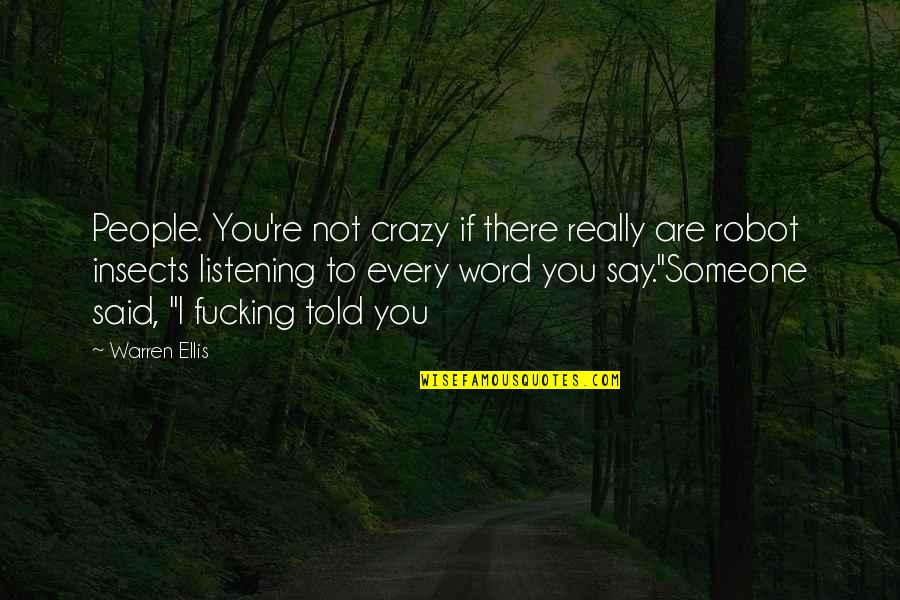 People Not Listening Quotes By Warren Ellis: People. You're not crazy if there really are People Not Listening Quotes By Warren Ellis: People. You're not crazy if there really are