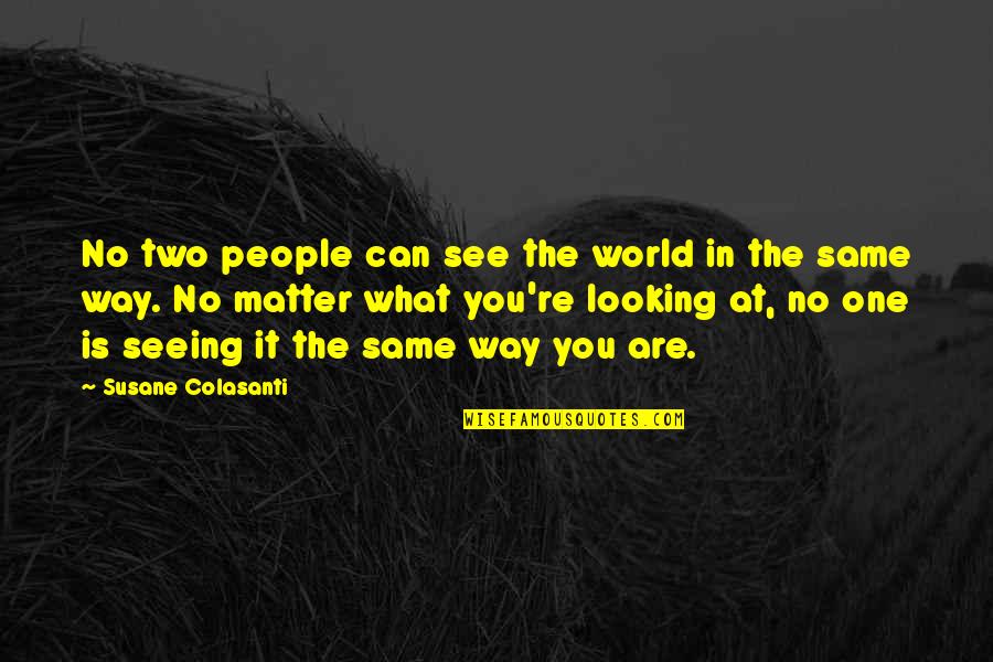 People Not Seeing The Same Quotes By Susane Colasanti: No two people can see the world in People Not Seeing The Same Quotes By Susane Colasanti: No two people can see the world in
